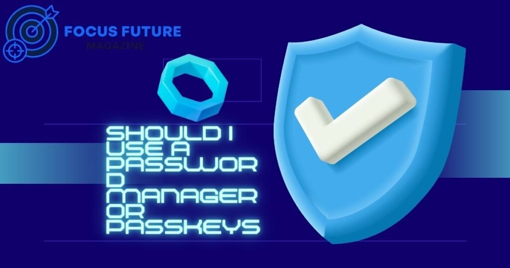 Should I Use a Password Manager or Passkeys