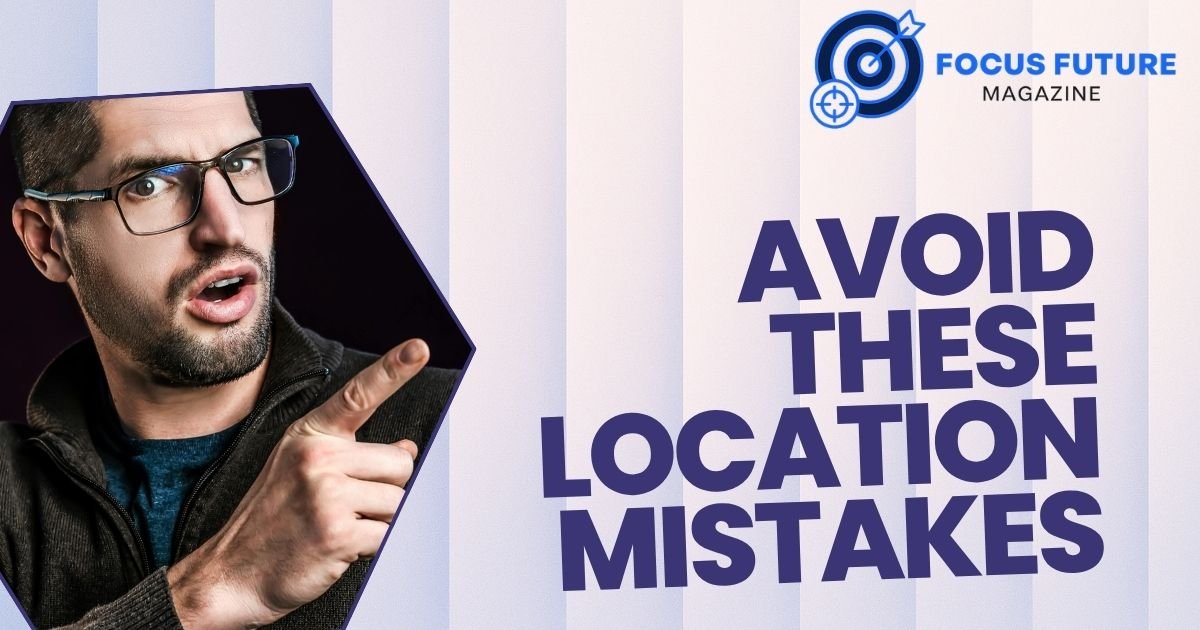 Avoid These Location Mistakes