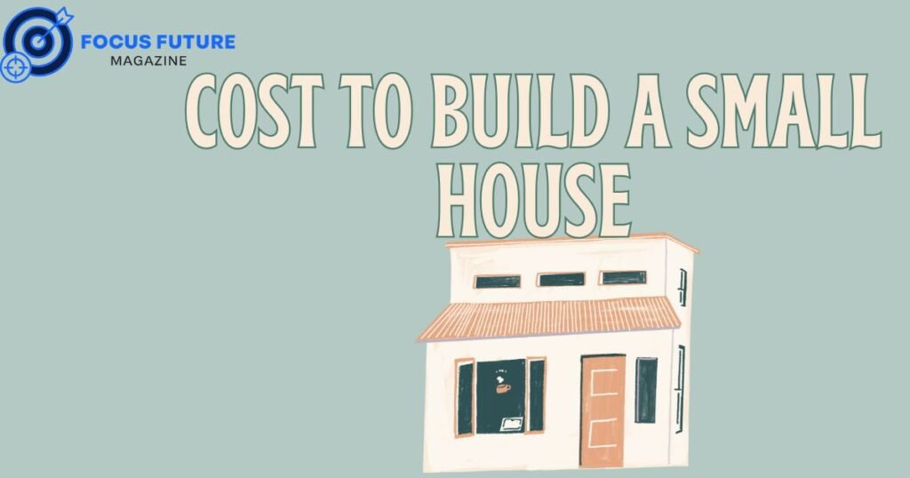 Cost to Build a Small House