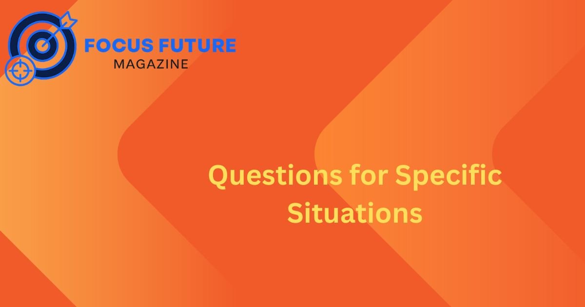 Questions for Specific Situations