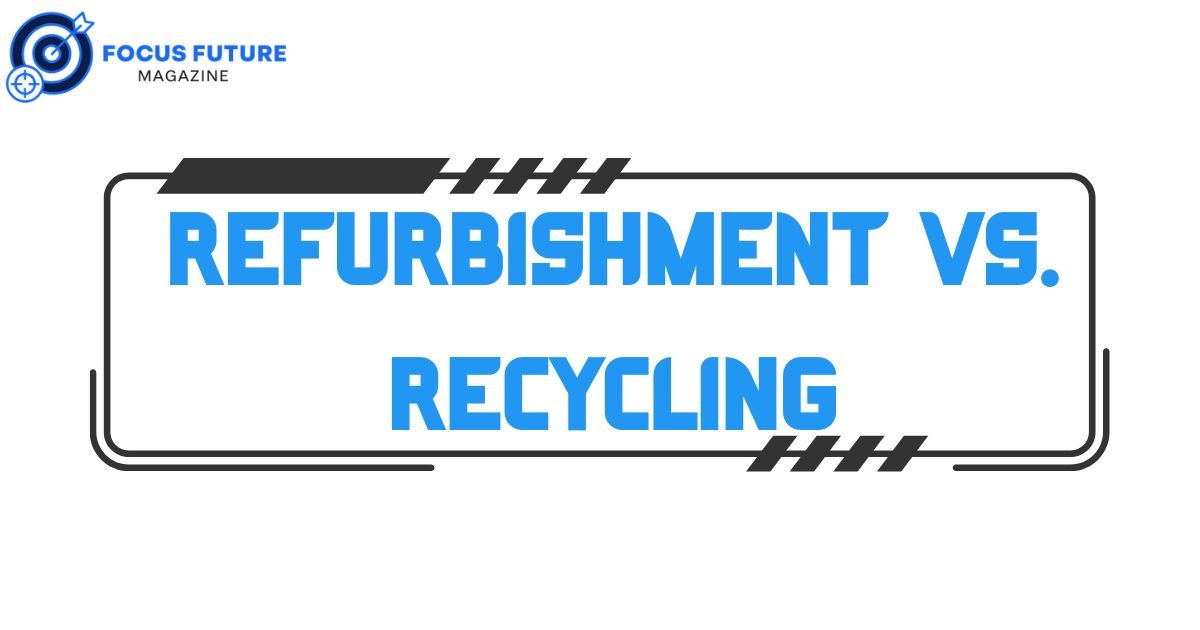 Refurbishment vs. Recycling