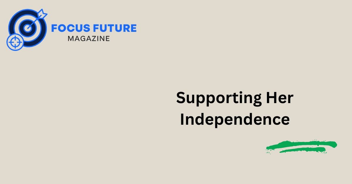 Supporting Her Independence