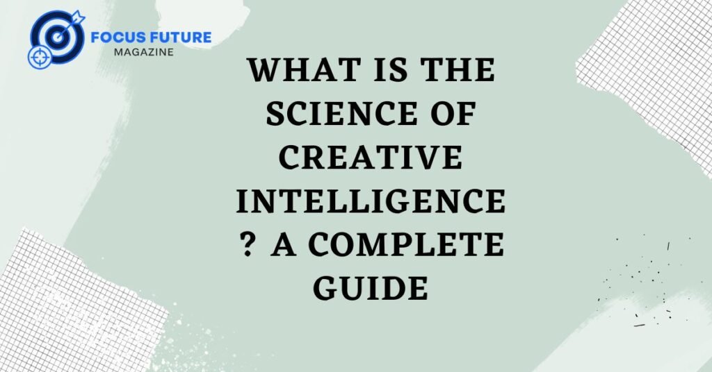 What Is the Science of Creative Intelligence? A Complete Guide