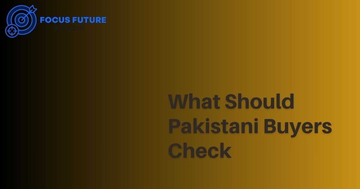 What Should Pakistani Buyers Check