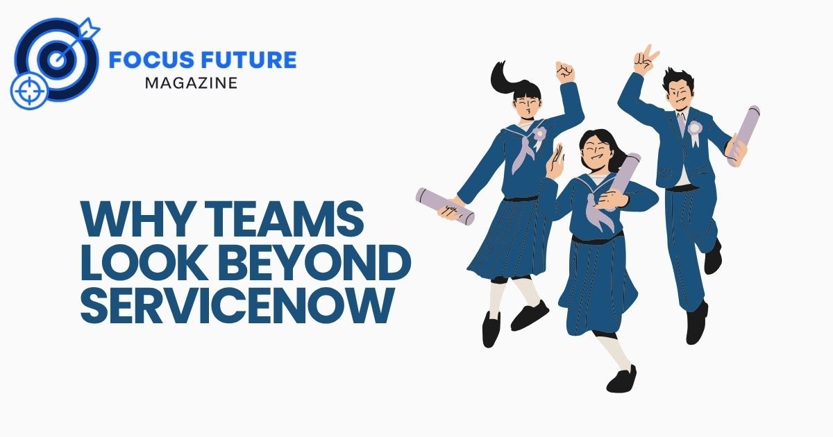 Why Teams Look Beyond ServiceNow