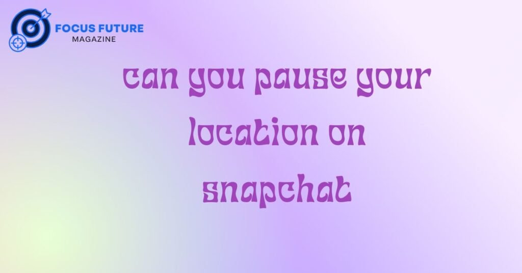 can you pause your location on snapchat