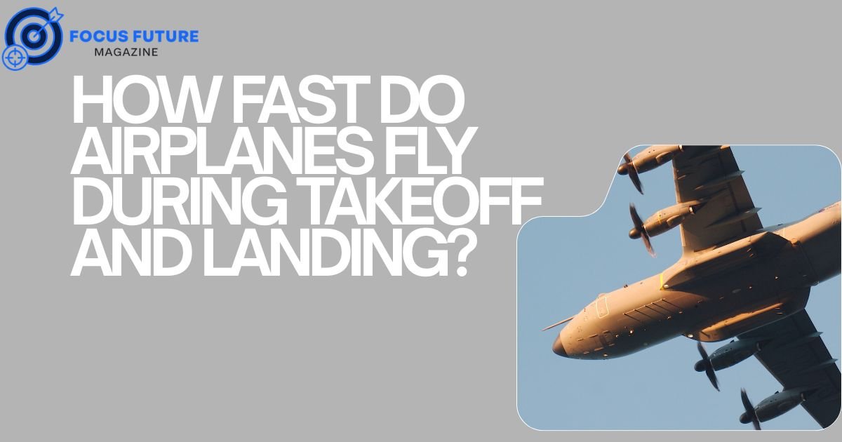 How Fast Do Airplanes Fly During Takeoff and Landing? 
