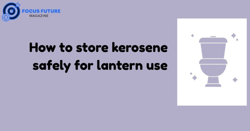 How to store kerosene safely for lantern use