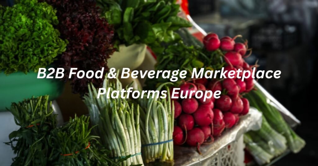 B2B Food & Beverage Marketplace Platforms Europe