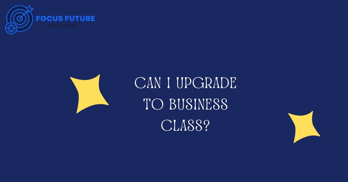 Can I Upgrade to Business Class?