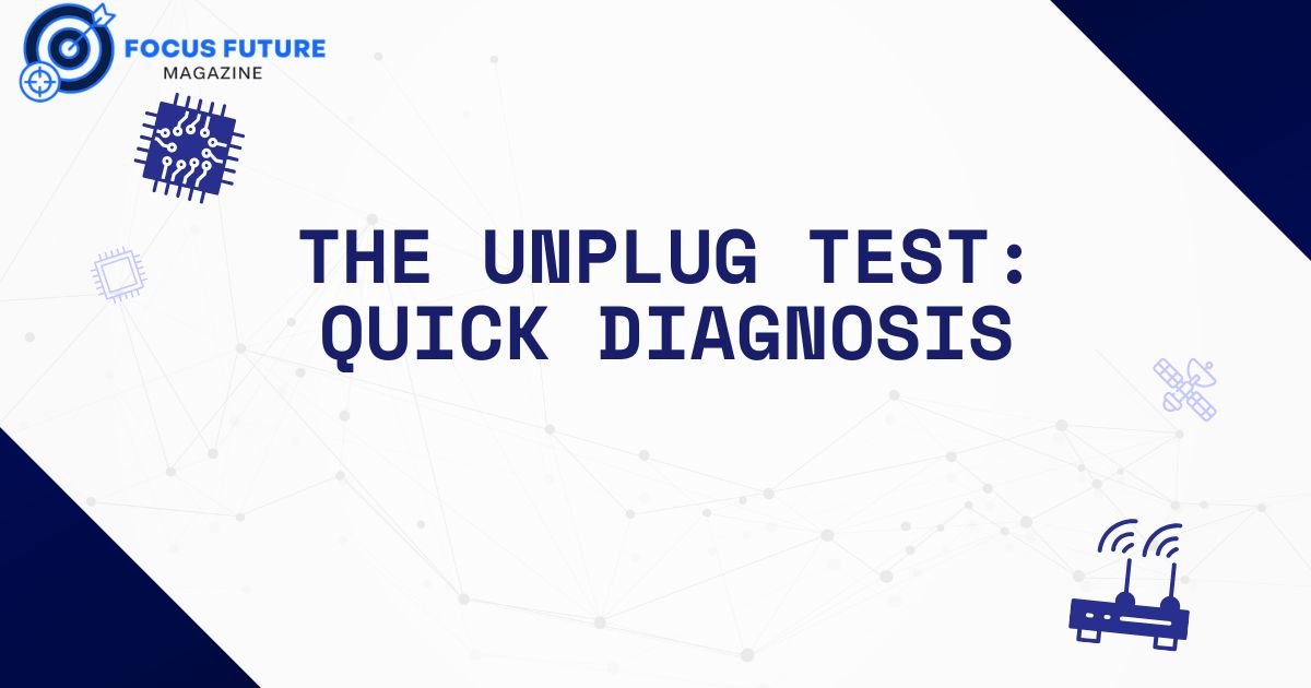 The Unplug Test: Quick Diagnosis 