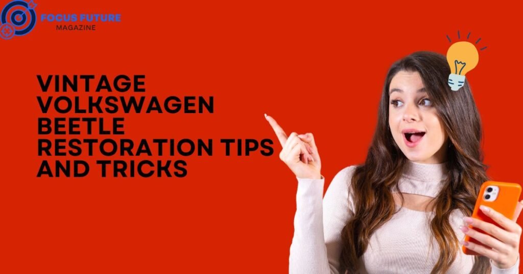 vintage volkswagen beetle restoration tips and tricks