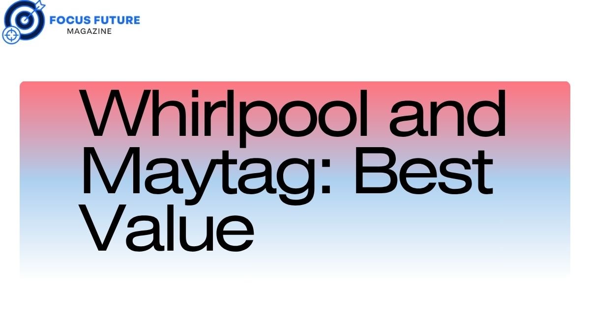 Whirlpool and Maytag: Best Value 