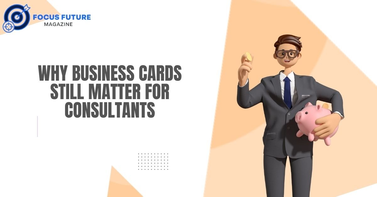 Why Business Cards Still Matter for Consultants
