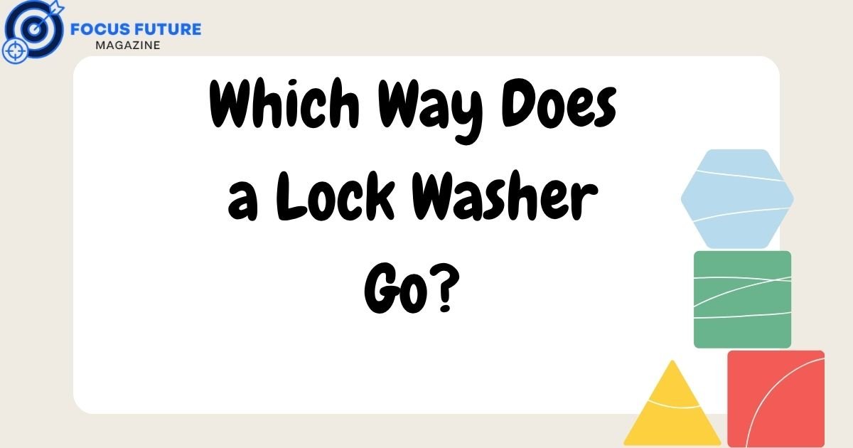 Which Way Does a Lock Washer Go?
