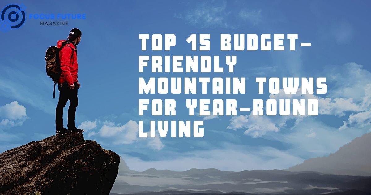 Top 15 Budget-Friendly Mountain Towns for Year-Round Living
