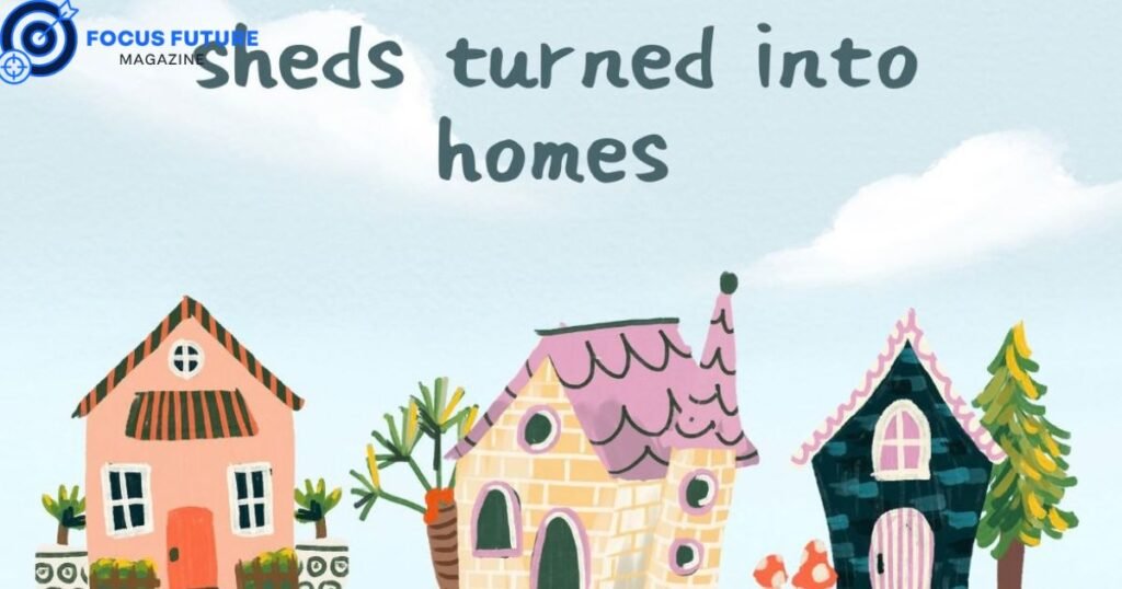 sheds turned into homes