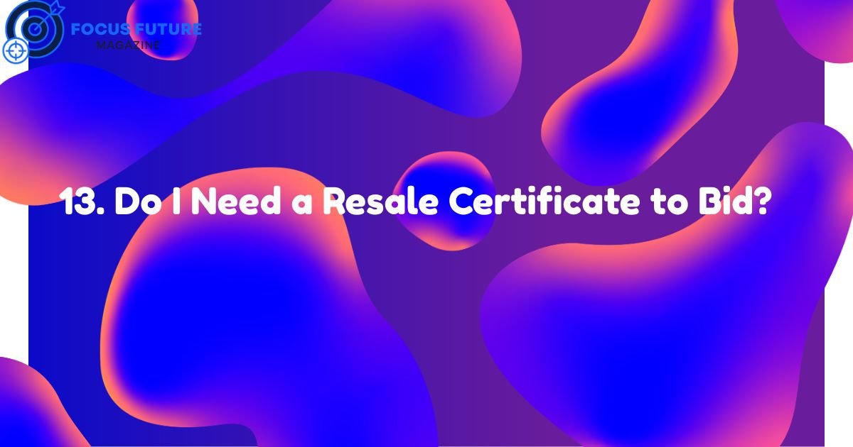 13. Do I Need a Resale Certificate to Bid?