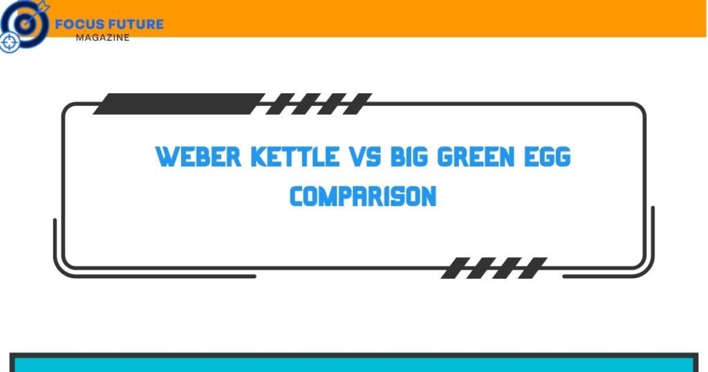 weber kettle vs big green egg comparison
