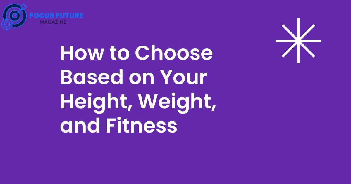 How to Choose Based on Your Height, Weight, and Fitness