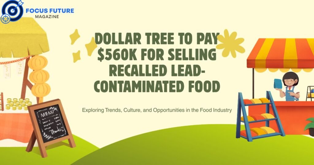 dollar tree to pay $560k for selling recalled lead-contaminated food