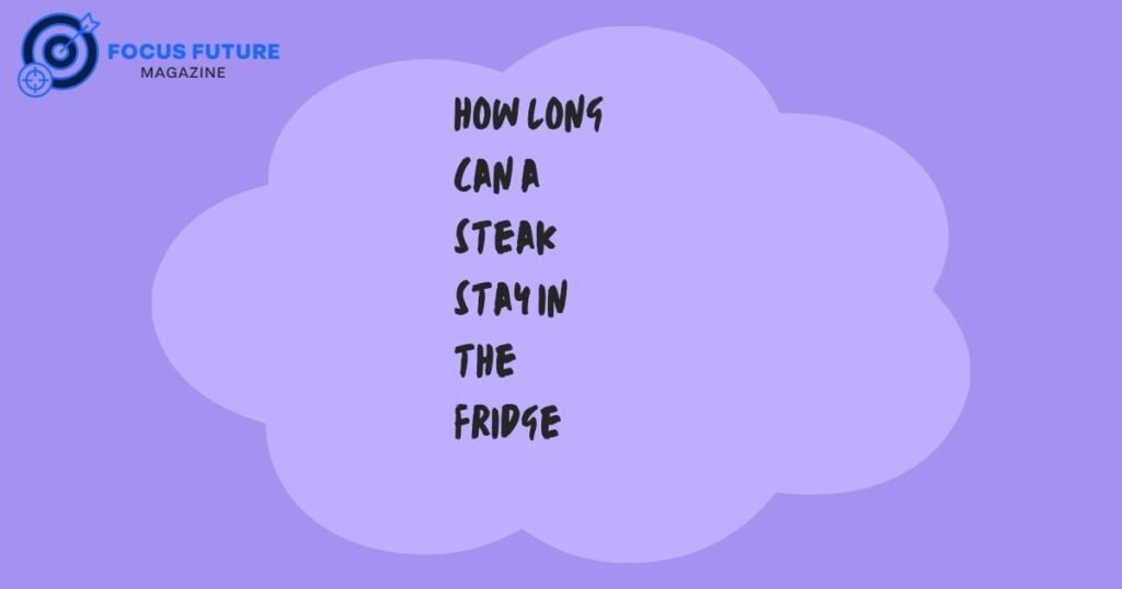 how long can a steak stay in the fridge