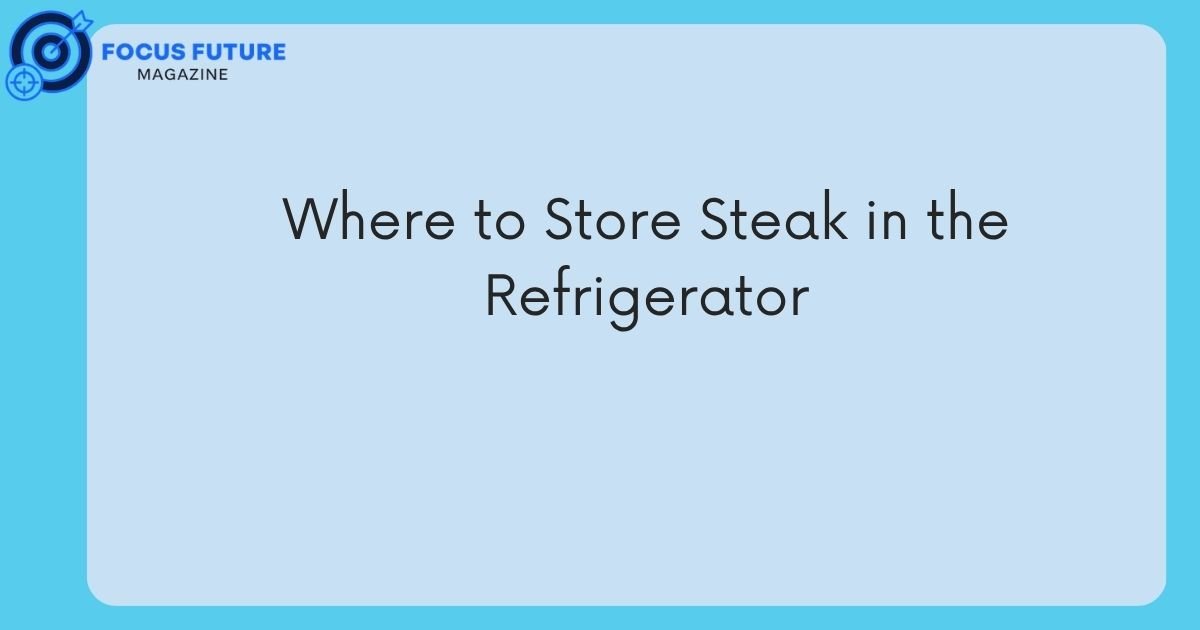 Where to Store Steak in the Refrigerator 
