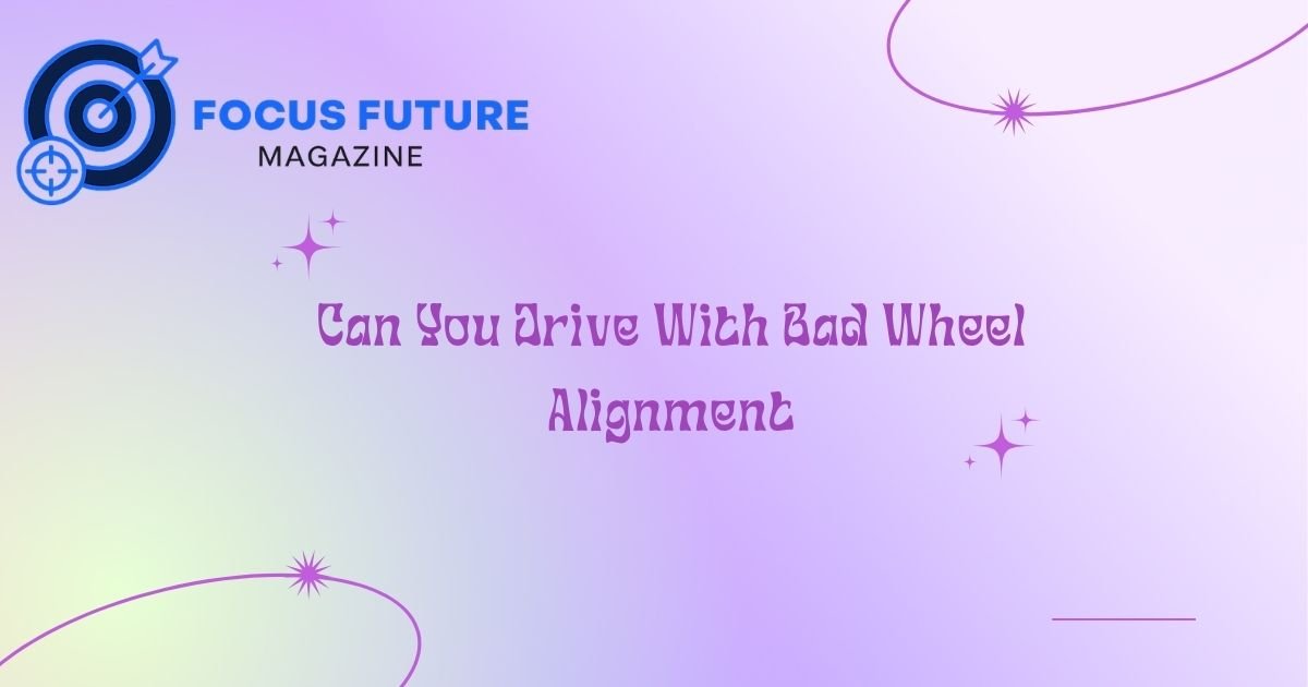 Can You Drive With Bad Wheel Alignment