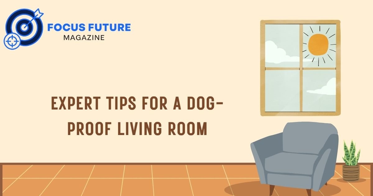 Expert Tips for a Dog-Proof Living Room