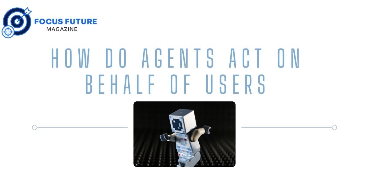How Do Agents Act on Behalf of Users