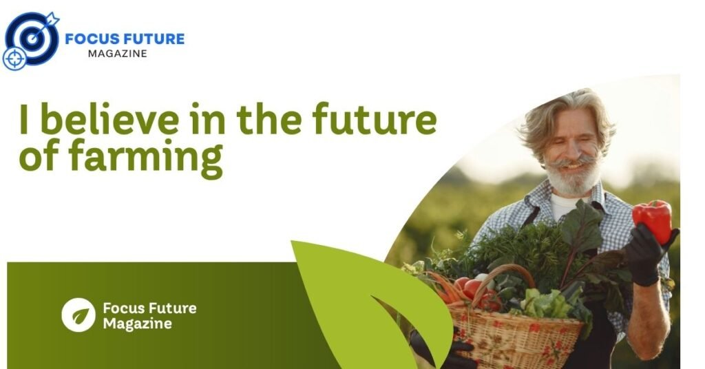 I believe in the future of farming
