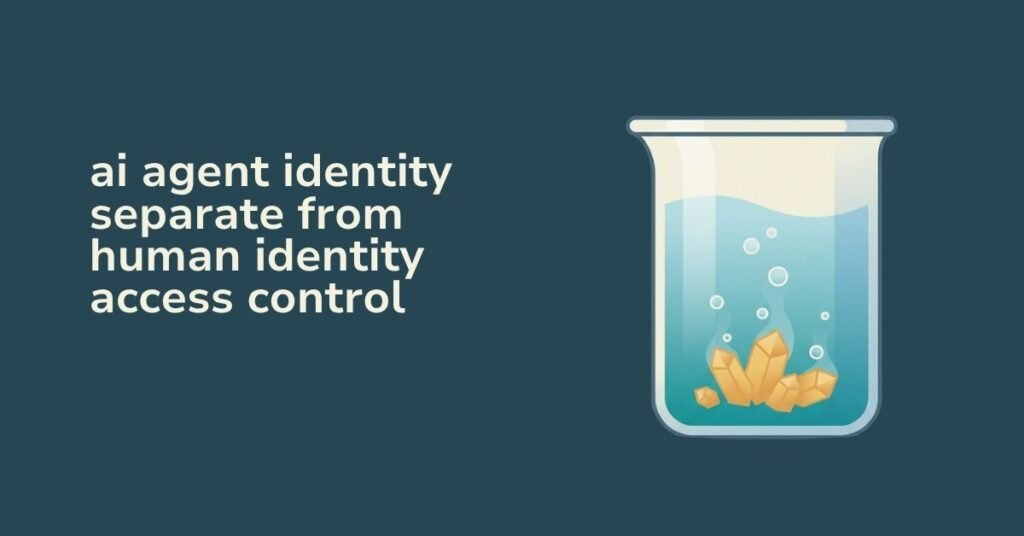 ai agent identity separate from human identity access control