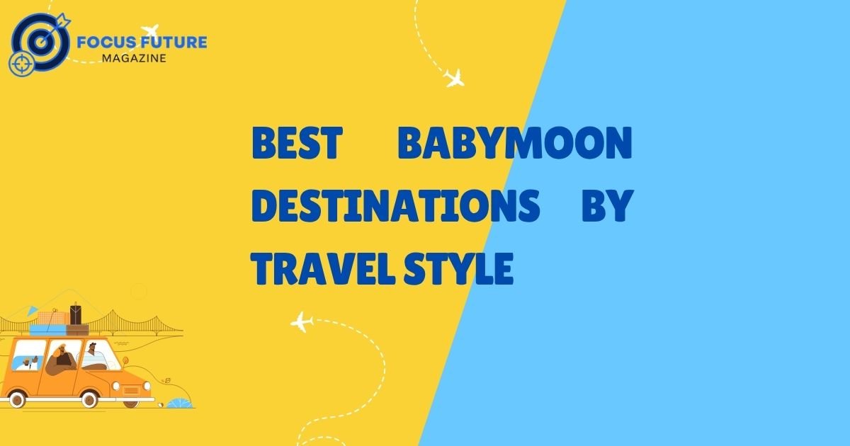 Best Babymoon Destinations by Travel Style