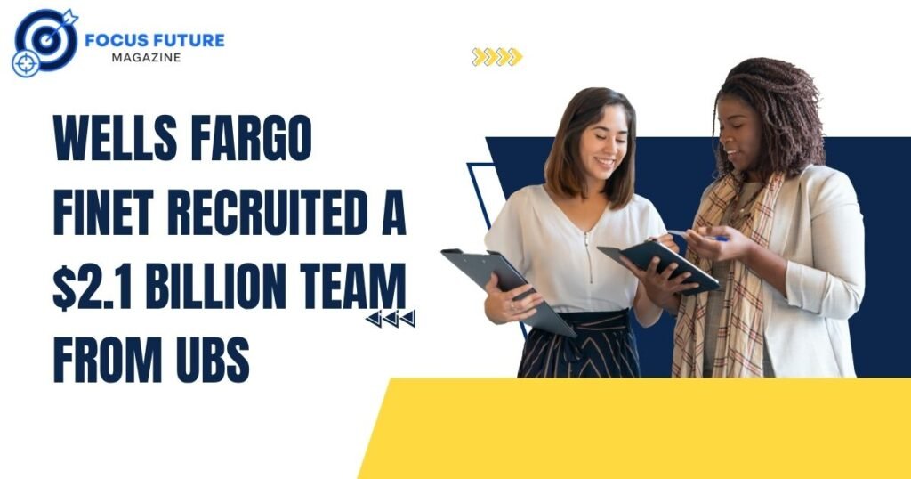 wells fargo finet recruited a $2.1 billion team from ubs