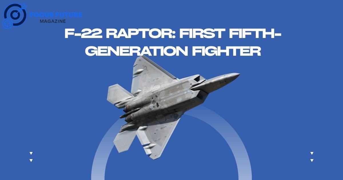 F-22 Raptor: First Fifth-Generation Fighter